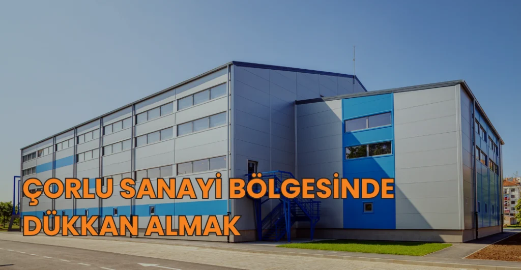 çorlu sanayi bölgesinde dükkan almak