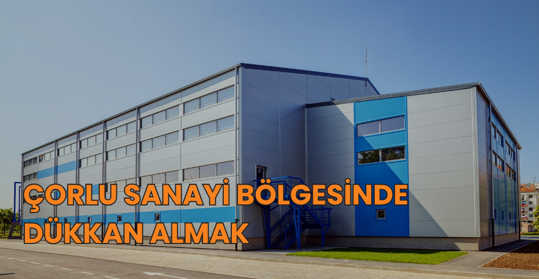 çorlu sanayi bölgesinde dükkan almak